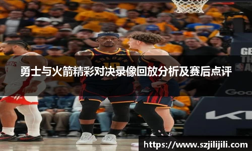 勇士与火箭精彩对决录像回放分析及赛后点评