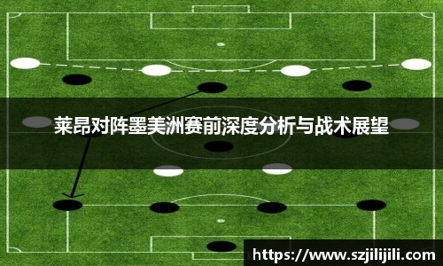 莱昂对阵墨美洲赛前深度分析与战术展望